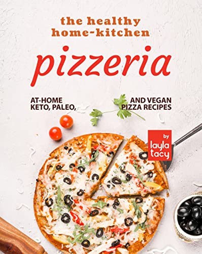 The Healthy Home-Kitchen Pizzeria  At-Home Keto, Paleo, and Vegan Pizza Recipes