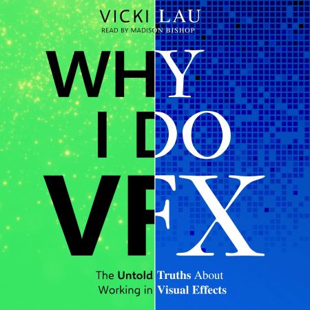 Why I Do VFX: The Untold Truths About Working in Visual Effects Audiobook