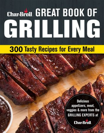 Char-Broil Great Book of Grilling  300 Tasty Recipes for Every Meal