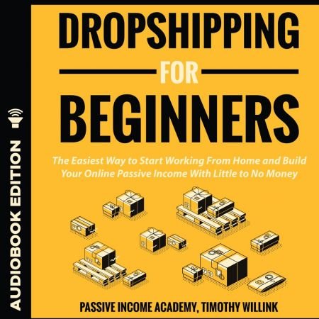 Dropshipping for Beginners: The Easiest Way to Start Working From Home and Build Your Online Passive Income... Audiobook