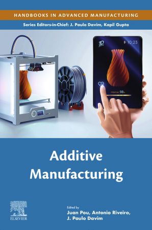 Additive Manufacturing (Handbooks in Advanced Manufacturing) First Edition