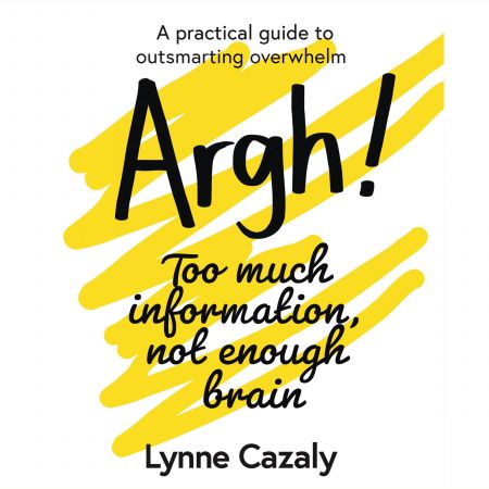 Argh! Too Much Information, Not Enough Brain: A Practical Guide to Outsmarting Overwhelm Audiobook