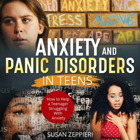 Anxiety And Panic Disorders In Teens: How To Help A Teenager Struggling With Anxiety Audiobook