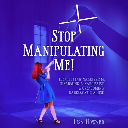 Stop Manipulating Me!: Identifying Narcissism, Disarming a Narcissist &amp; Overcoming Narcissistic Abuse Audiobook