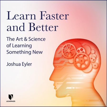 Learn Faster and Better The Art and Science of Learning Something New Audiobook