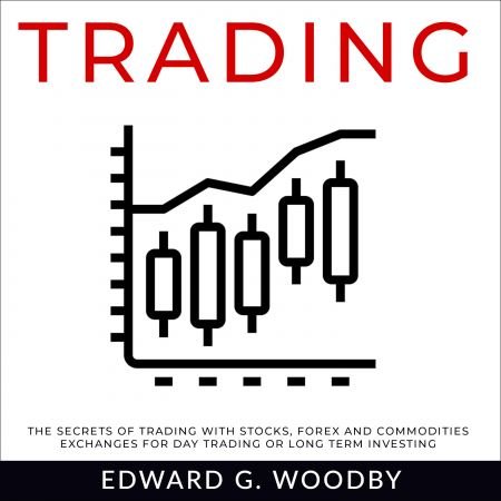 Trading: The Secrets of Trading with Stocks, Forex and Commodities Exchanges for Day Trading or Long Term Investing Audiobook