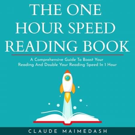THE ONE HOUR SPEED READING BOOK: A Comprehensive Guide To Boost Your Reading And Double Your Reading Speed In 1 Hour Audiobook