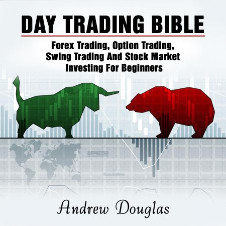 Day Trading Bible: Forex Trading, Option Trading, Swing Trading and Stock Market Investing for Beginners Audiobook