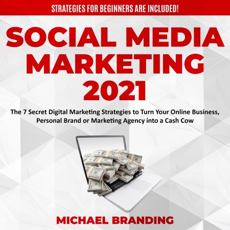 Social Media Marketing 2021: The 7 Secret Digital Marketing Strategies to Turn Your Online Business Audiobook