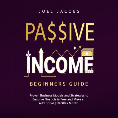 Passive Income - Beginners Guide: Proven Business Models and Strategies to Become Financially Free... Audiobook