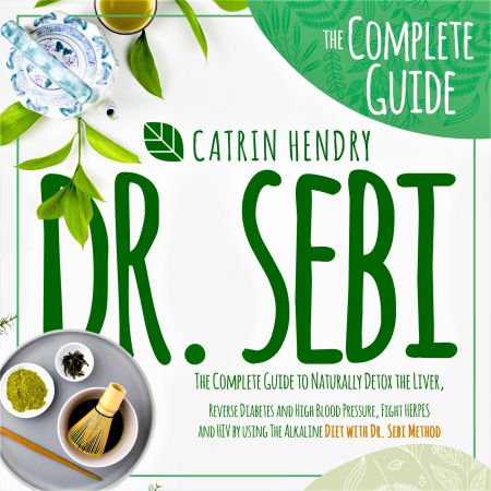 Dr. Sebi: The Complete Guide to Naturally Detox the Liver, Reverse Diabetes and High Blood Pressure Audiobook