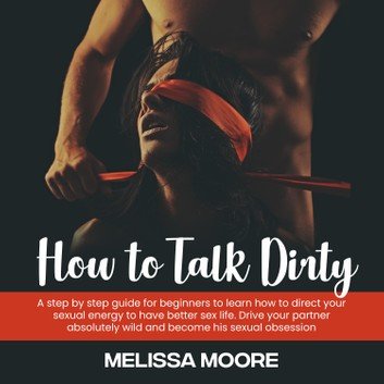 How to Talk Dirty: A step by step guide for beginners. Sex Life Bible #2 Audiobook