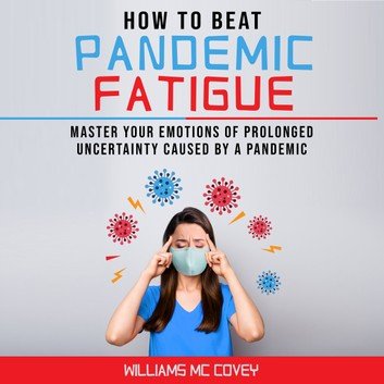 HOW TO BEAT PANDEMIC FATIGUE: Master your Emotions of Prolonged Uncertainty Caused by a Pandemic Audiobook