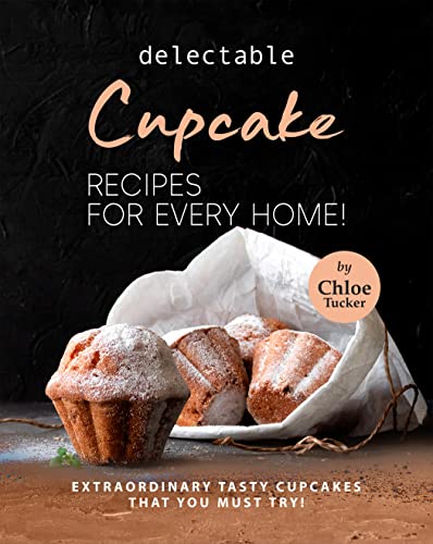 Delectable Cupcake Recipes for Every Home!  Extraordinary Tasty Cupcakes that You Must Try!