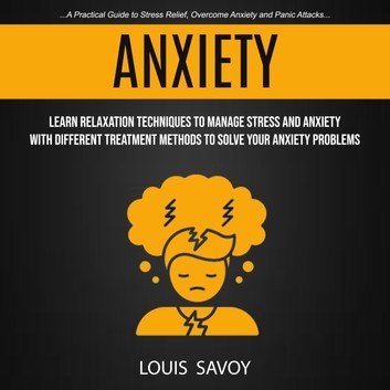 Anxiety: Learn Relaxation Techniques to Manage Stress and Anxiety Audiobook