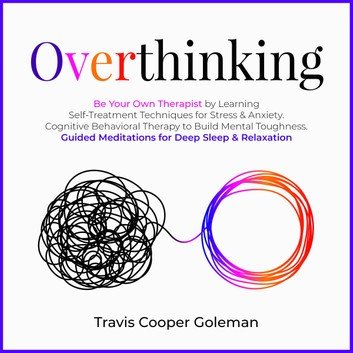 Overthinking Be Your Own Therapist by Learning Self-Treatment Techniques for Stress & Anxiety. Audiobook