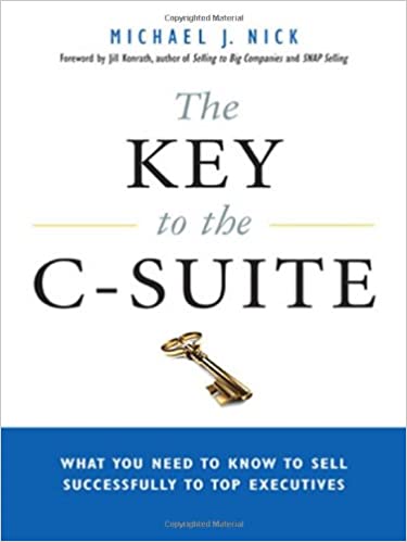 The Key to the C-Suite: What You Need to Know to Sell Successfully to Top Executives