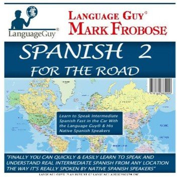 Spanish 2 For The Road: Learn to Speak Intermediate Spanish Fast in the Car with the Language Guy® Audiobook