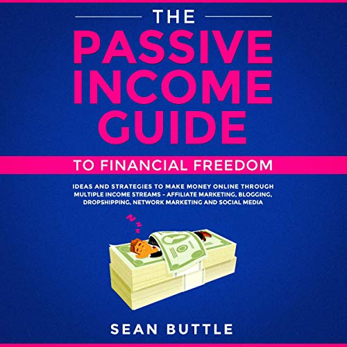 The Passive Income Guide to Financial Freedom: Ideas and Strategies to Make Money Online Through Multiple Income... Audiobook