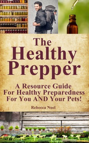 The Healthy Prepper - A Resource Guide For Healthy Preparedness For You AND Your Pets! b
