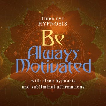 Be Always Motivated: With sleep hypnosis and subliminal affirmations Audiobook