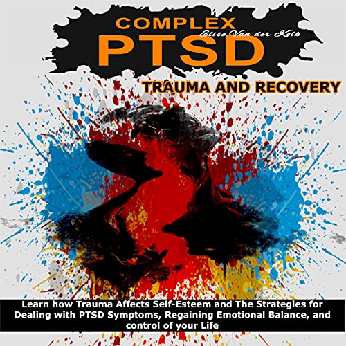 Complex PTSD Trauma and Recovery: Learn How Trauma Affects Self-Esteem and the Strategies for Dealing with PTSD... Audiobook