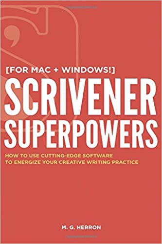 Scrivener Superpowers: How to Use Cutting-Edge Software to Energize Your Creative Writing Practice
