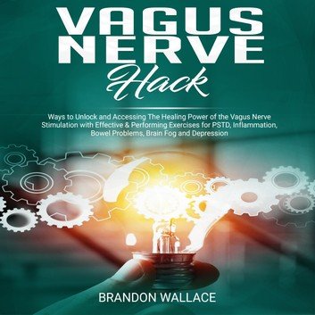 Vagus Nerve Hack: Ways to Unlock and Accessing The Healing Power of The Vagus Nerve Stimulation Audiobook