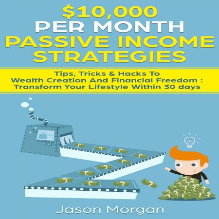 $10,000 per Month Passive Income Strategies: Tips, Tricks &amp; Hacks to Wealth Creation and Financial Freedom Audiobook