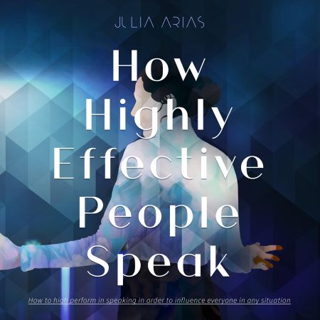 How Highly Effective People Speak: How to Perform in Speaking in Order to Influence Everyone in Any Situation Audiobook
