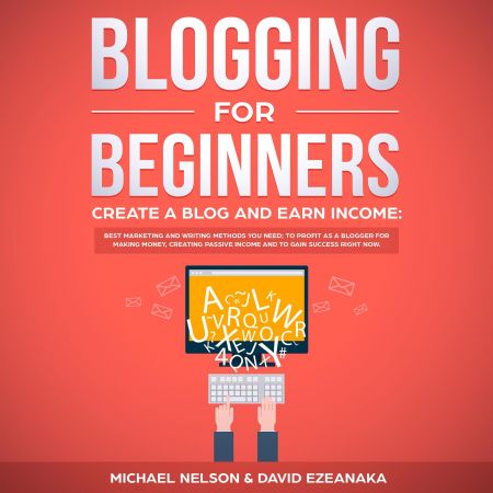 Blogging for Beginners, Create a Blog and Earn Income: Best Marketing and Writing Methods... Audiobook