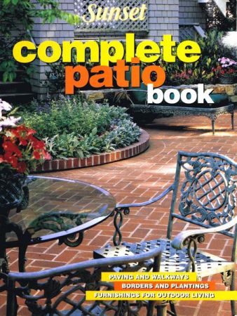 Complete Patio Book: Paving and Walkways, Borders and Plantings, Furnishings For Outdoor Living