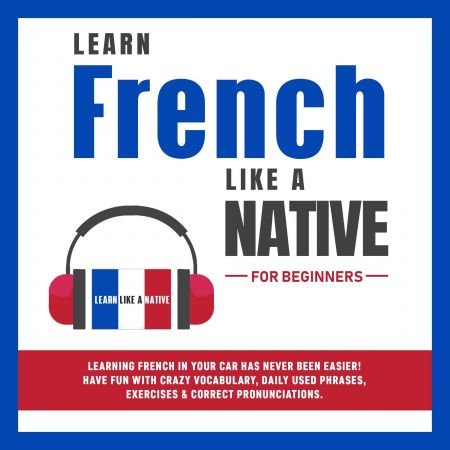 Learn French Like a Native for Beginners: Learning French in Your Car Has Never Been Easier Audiobook