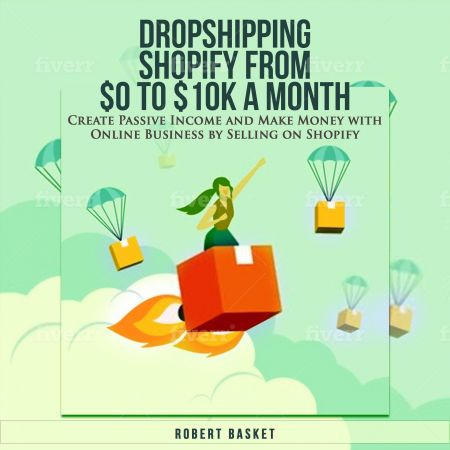Dropshipping Shopify from $0 to 10k a Month: Create Passive Income and Make Money with Online Business... Audiobook