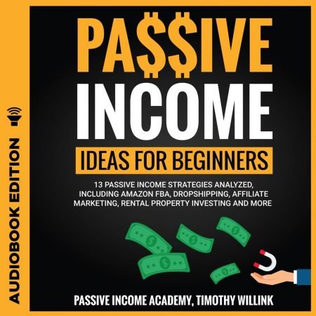 Passive Income Ideas for Beginners: 13 Passive Income Strategies Analyzed, Including Amazon FBA, Dropshipping Audiobook