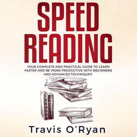 Speed Reading: Your Complete and Practical Guide to Learn Faster and be more Productive with Beginners and Advanced Audiobook