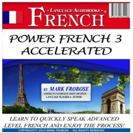 Power French 3 Accelerated: Learn to Quickly Speak Advanced Level French and Enjoy the Process Audiobook