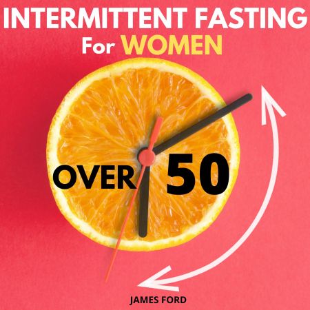 Intermittent Fasting for Women Over 50: The Simplest Guide for Older Women to Enable Rapid Weight Loss Audiobook