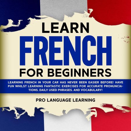 Learn French for Beginners: Learning French in Your Car Has Never Been Easier Before Audiobook