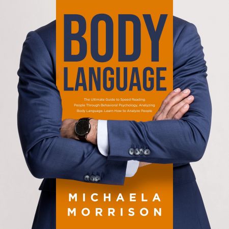 Body Language: The Ultimate Guide to Speed Reading People Through Behavioral Psychology, Analyzing Body Language Audiobook