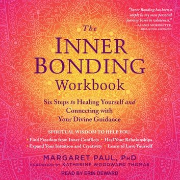 The Inner Bonding Workbook: Six Steps to Healing Yourself and Connecting with Your Divine Guidance Audiobook