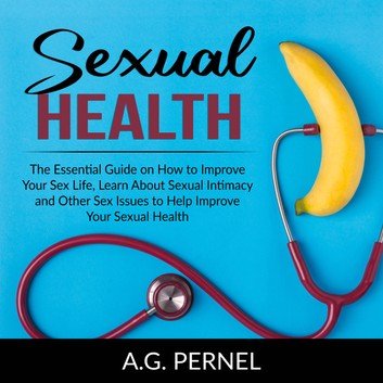 Sexual Health: Improve Your Sex Life, Learn About Sexual Intimacy and Other Sex Issues Audiobook