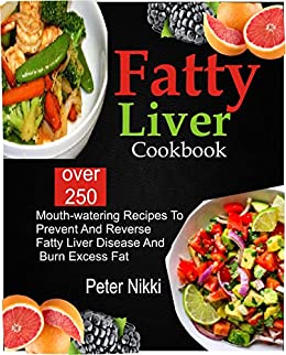 Fatty Liver Diet Cookbook  Over 250 Mouth-Watering Recipes to Prevent and Reverse Fatty Liver Dis...