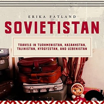 Sovietistan: Travels in Turkmenistan, Kazakhstan, Tajikistan, Kyrgyzstan, and UzbekistanAudiobook