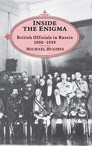 Inside the Enigma: British Officials in Russia, 1900-1939