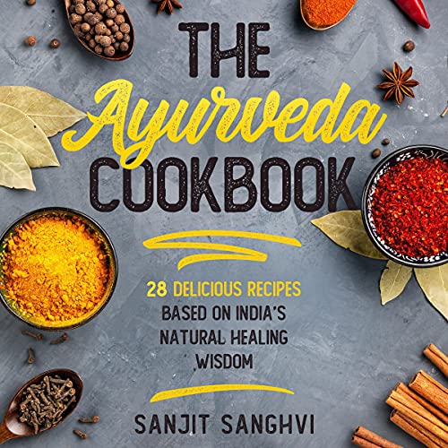 The Ayurveda Cookbook: 28 Delicious Recipes Based on India’s Natural Healing Wisdom Audiobook