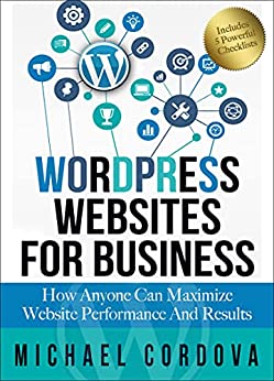Wordpress Websites for Business: How Anyone Can Maximize Website Performance and Results
