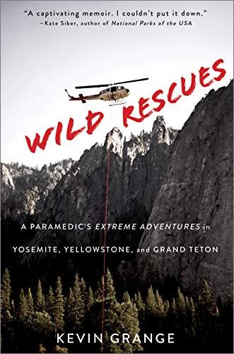Wild Rescues  A Paramedic's Extreme Adventures in Yosemite, Yellowstone, and Grand Teton