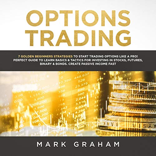 Options Trading: 7 Golden Beginners Strategies to Start Trading Options Like a Pro Audiobook