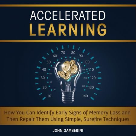 Accelerated Learning: How You Can Identify Early Signs of Memory Loss and Then Repair Them Using Simple Techniques Audiobook